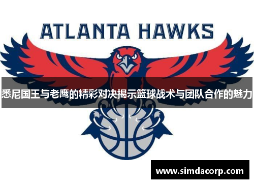 悉尼国王与老鹰的精彩对决揭示篮球战术与团队合作的魅力